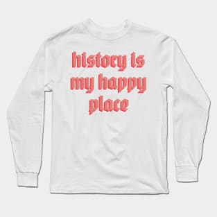 history is my happy place Long Sleeve T-Shirt